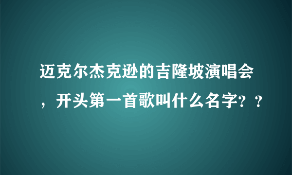 迈克尔杰克逊的吉隆坡演唱会，开头第一首歌叫什么名字？？