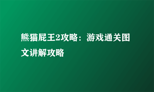 熊猫屁王2攻略：游戏通关图文讲解攻略