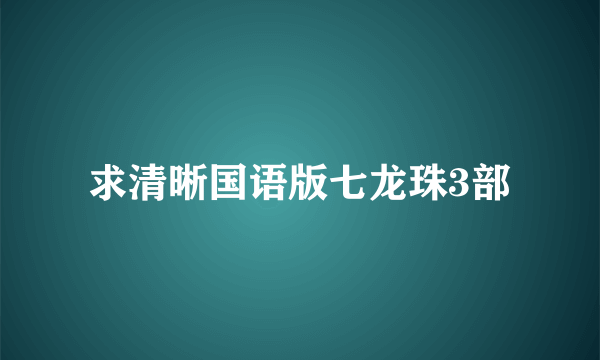 求清晰国语版七龙珠3部