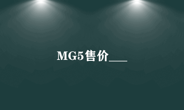 MG5售价___