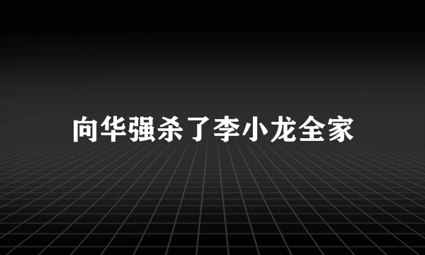 向华强杀了李小龙全家