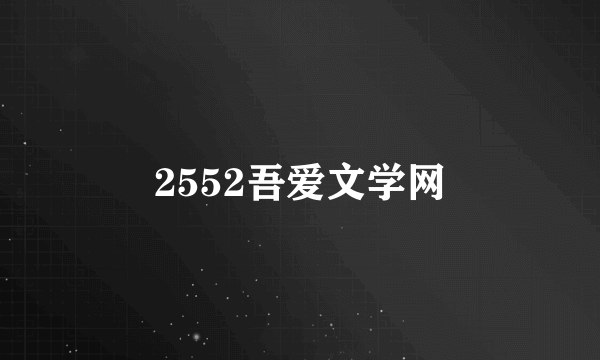 2552吾爱文学网