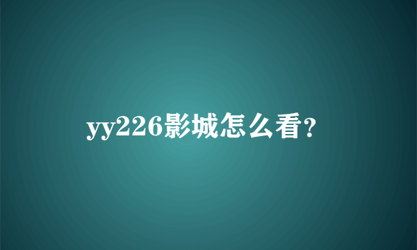 yy226影城怎么看？