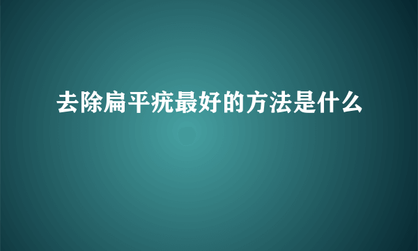 去除扁平疣最好的方法是什么