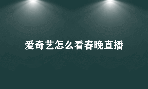 爱奇艺怎么看春晚直播