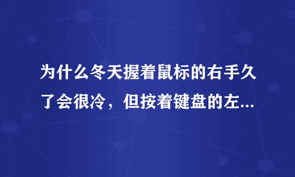 为什么冬天握着鼠标的右手久了会很冷，但按着键盘的左手却感到没什么变化？