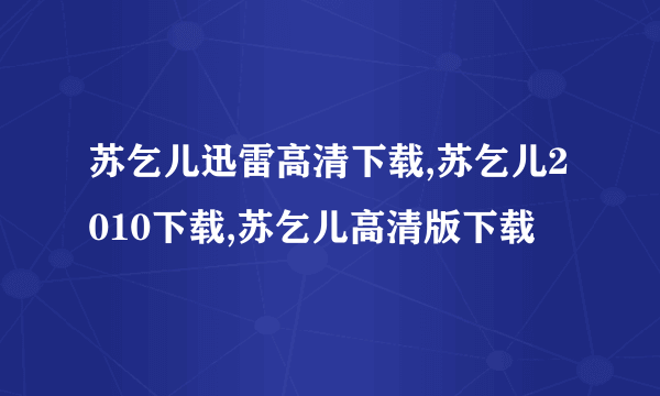 苏乞儿迅雷高清下载,苏乞儿2010下载,苏乞儿高清版下载