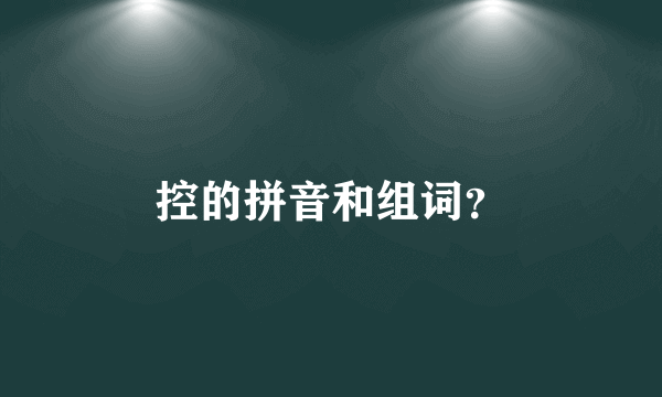 控的拼音和组词？