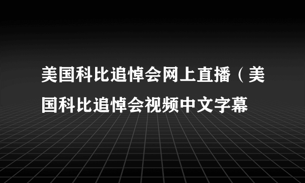 美国科比追悼会网上直播（美国科比追悼会视频中文字幕