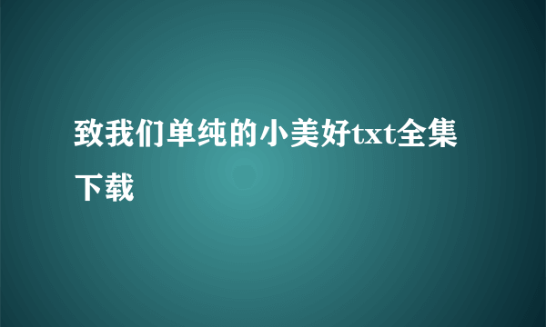 致我们单纯的小美好txt全集下载