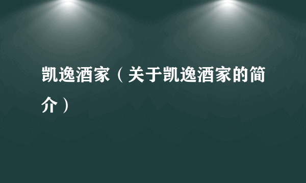 凯逸酒家（关于凯逸酒家的简介）