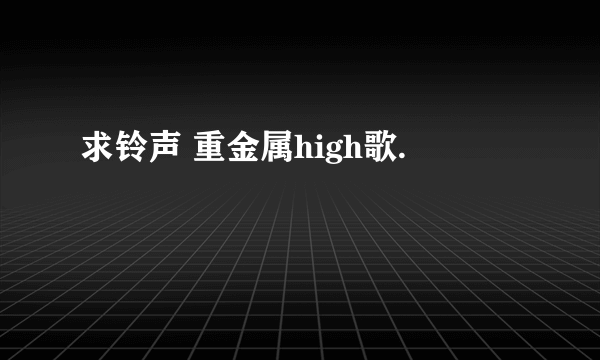 求铃声 重金属high歌.