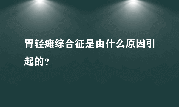 胃轻瘫综合征是由什么原因引起的？