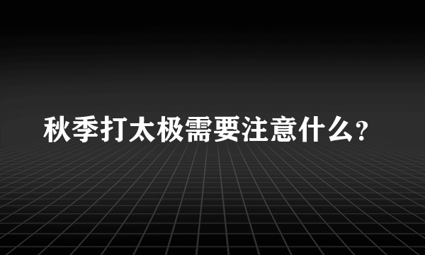 秋季打太极需要注意什么？