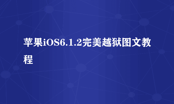 苹果iOS6.1.2完美越狱图文教程