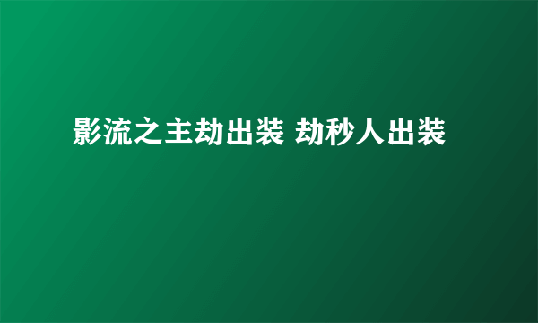 影流之主劫出装 劫秒人出装