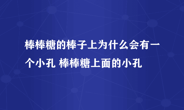 棒棒糖的棒子上为什么会有一个小孔 棒棒糖上面的小孔