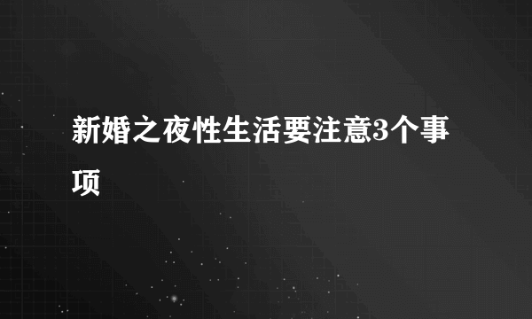 新婚之夜性生活要注意3个事项