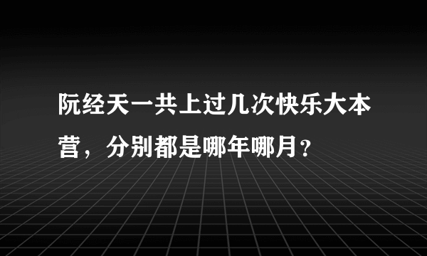 阮经天一共上过几次快乐大本营，分别都是哪年哪月？