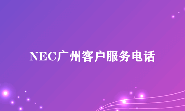 NEC广州客户服务电话