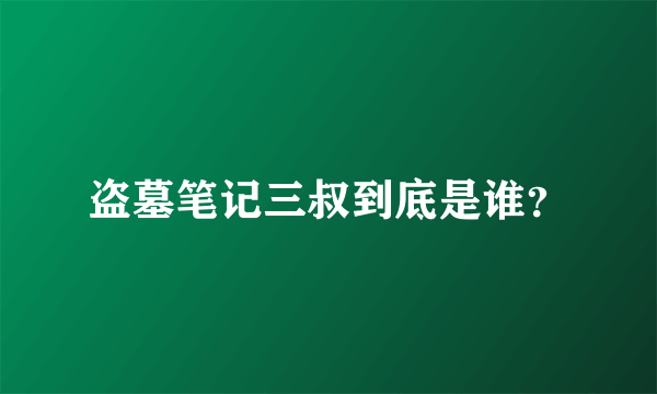 盗墓笔记三叔到底是谁？