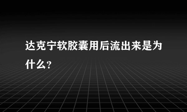 达克宁软胶囊用后流出来是为什么？