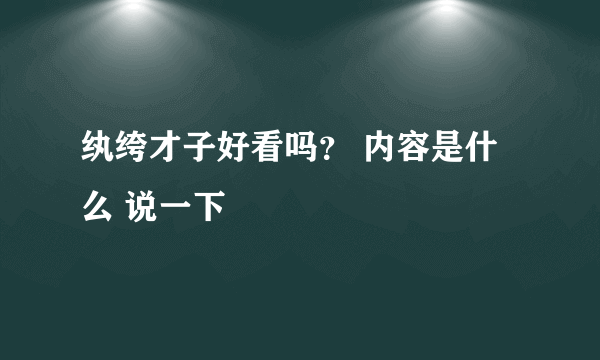 纨绔才子好看吗？ 内容是什么 说一下