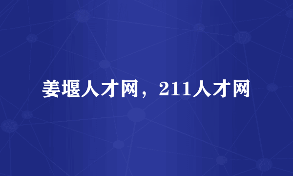 姜堰人才网，211人才网