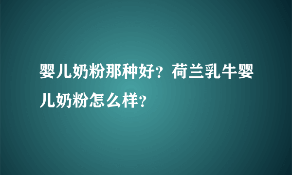 婴儿奶粉那种好？荷兰乳牛婴儿奶粉怎么样？