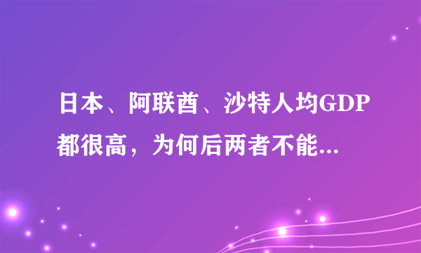 日本、阿联酋、沙特人均GDP都很高，为何后两者不能称其为发达国家呢？