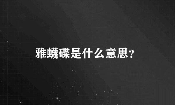 雅蠛碟是什么意思？