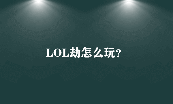 LOL劫怎么玩？