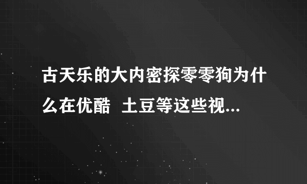 古天乐的大内密探零零狗为什么在优酷  土豆等这些视频网站看不了