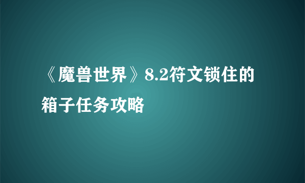 《魔兽世界》8.2符文锁住的箱子任务攻略