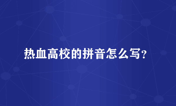 热血高校的拼音怎么写？