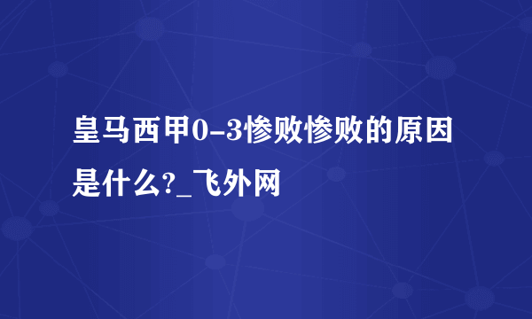 皇马西甲0-3惨败惨败的原因是什么?_飞外网