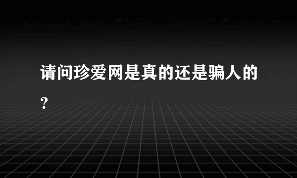 请问珍爱网是真的还是骗人的？