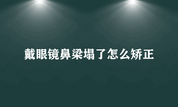 戴眼镜鼻梁塌了怎么矫正