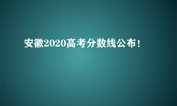 安徽2020高考分数线公布！