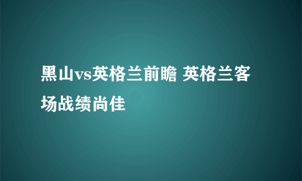 黑山vs英格兰前瞻 英格兰客场战绩尚佳