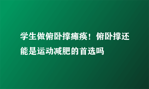 学生做俯卧撑瘫痪！俯卧撑还能是运动减肥的首选吗