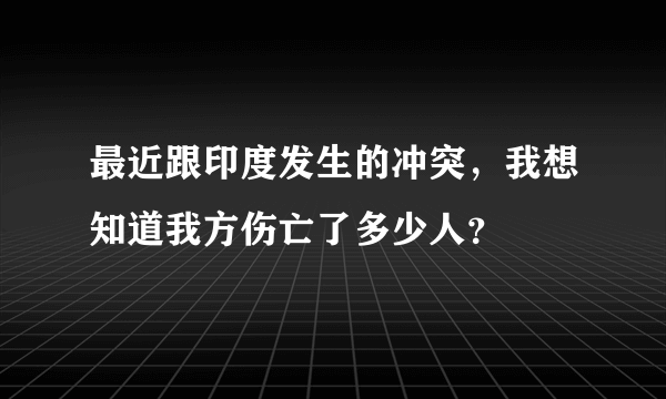 最近跟印度发生的冲突，我想知道我方伤亡了多少人？