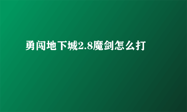 勇闯地下城2.8魔剑怎么打