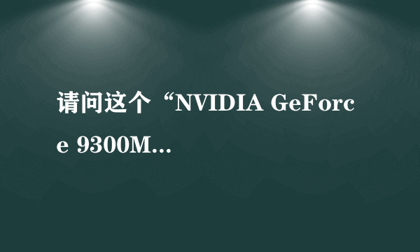 请问这个“NVIDIA GeForce 9300M GS”是什么意思，属于什么显卡？