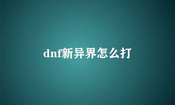 dnf新异界怎么打