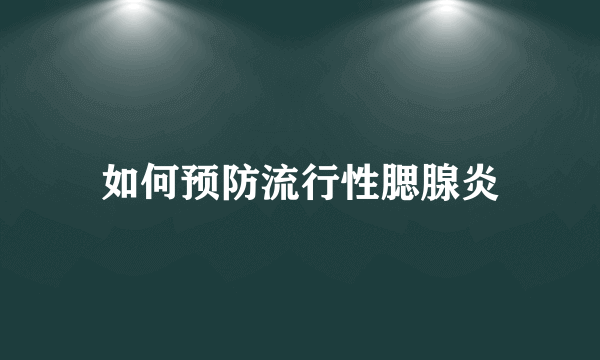 如何预防流行性腮腺炎