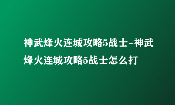 神武烽火连城攻略5战士-神武烽火连城攻略5战士怎么打