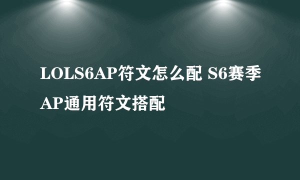 LOLS6AP符文怎么配 S6赛季AP通用符文搭配