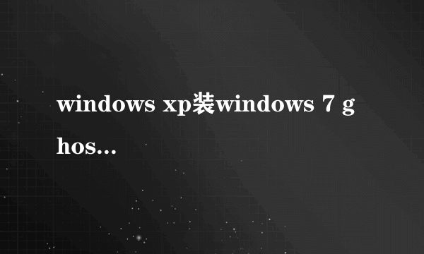 windows xp装windows 7 ghost单系统