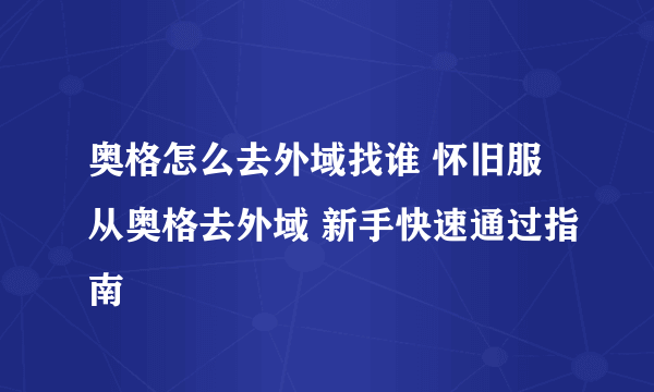 奥格怎么去外域找谁 怀旧服从奥格去外域 新手快速通过指南